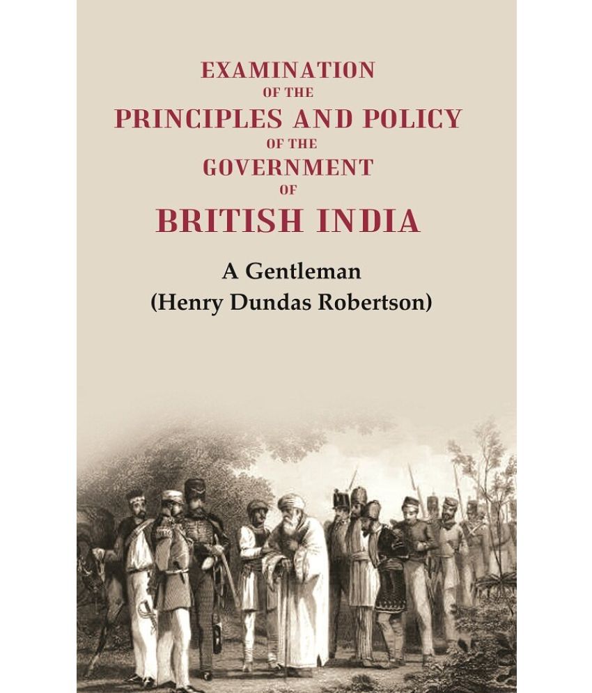     			Examination of the Principles and Policy of the Government of British India