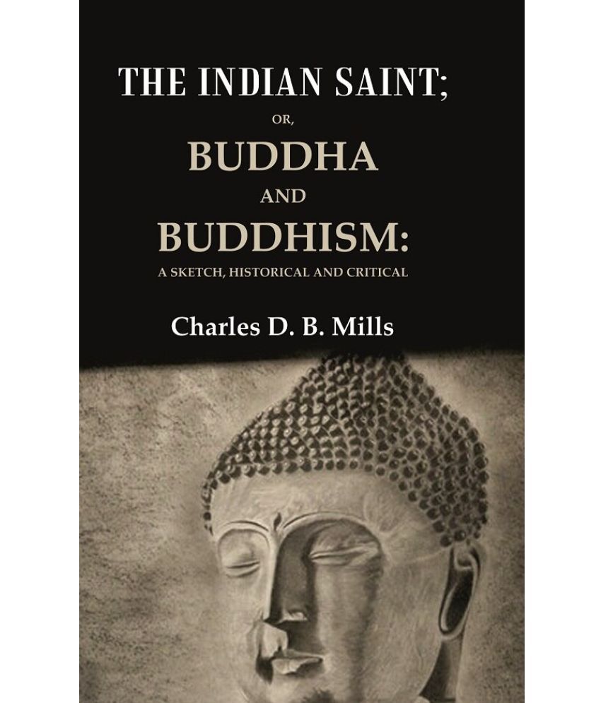     			The Indian Saint: Or, Buddha and Buddhism: A Sketch, Historical and Critical