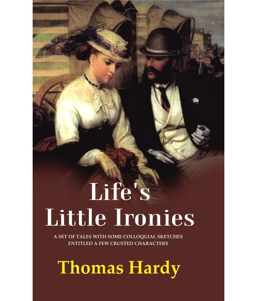     			Life's Little Ironies A Set of Tales with Some Colloquial Sketches Entitled a Few Crusted Characters [Hardcover]