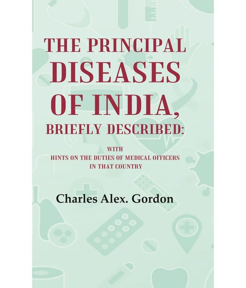     			The Principal Diseases of India, Briefly Described: With Hints on the Duties of Medical Officers in That Country [Hardcover]