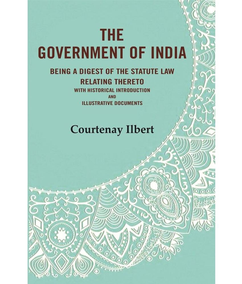     			The government of India: being a digest of the statute law relating thereto with Historical Introduction and Illustrative Documents
