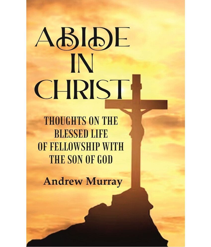     			Abide in Christ: Thoughts on the Blessed Life of Fellowship with the Son of God Andrew Murray