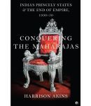 Conquering the Maharajas: Indias Princely States and the End of Empire, 193050