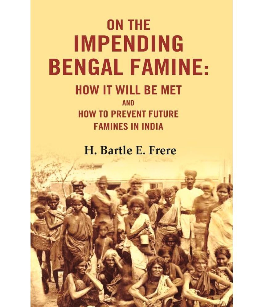     			On the Impending Bengal Famine: How It Will Be Met and How to Prevent Future Famines in India