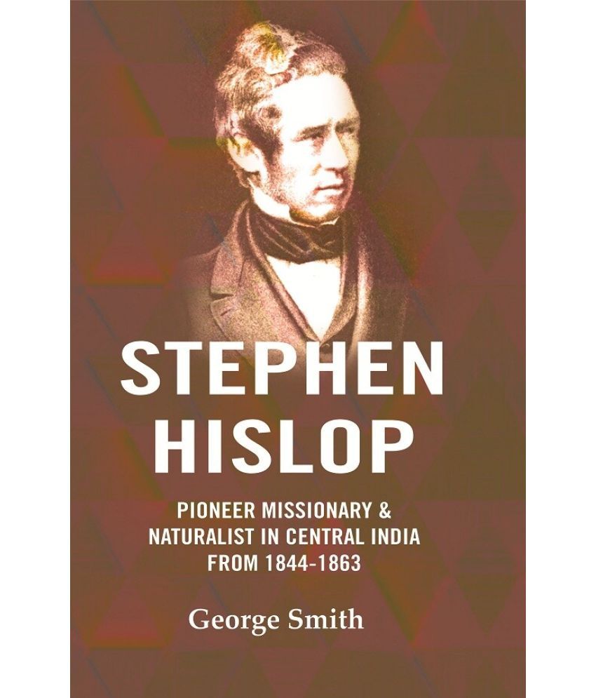     			Stephen Hislop: Pioneer Missionary & Naturalist in Central India from 1844 to 1863 [Hardcover]