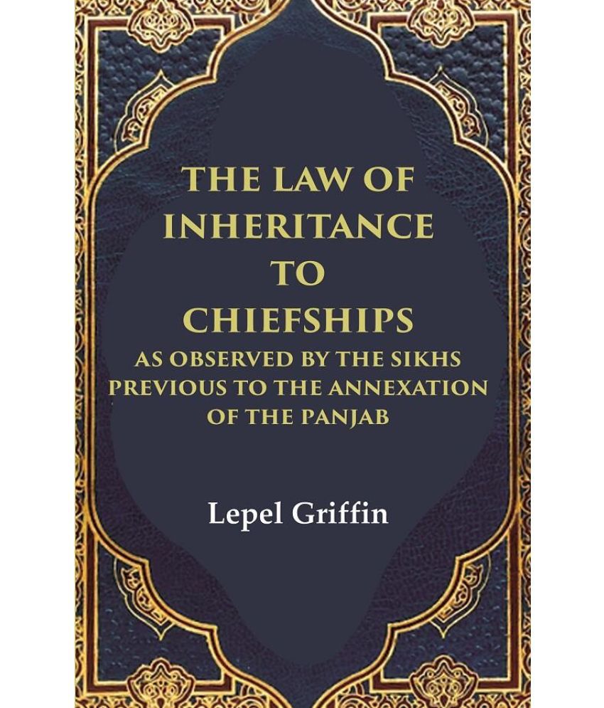     			The Law of Inheritance to Chiefships as Observed by the Sikhs Previous to the Annexation of the Panjab [Hardcover]