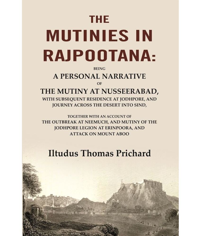    			The Mutinies in Rajpootana: Being a Personal Narrative of the Mutiny at Nusseerabad, with Subsequent Residence at Jodhpore, and Journey [Hardcover]