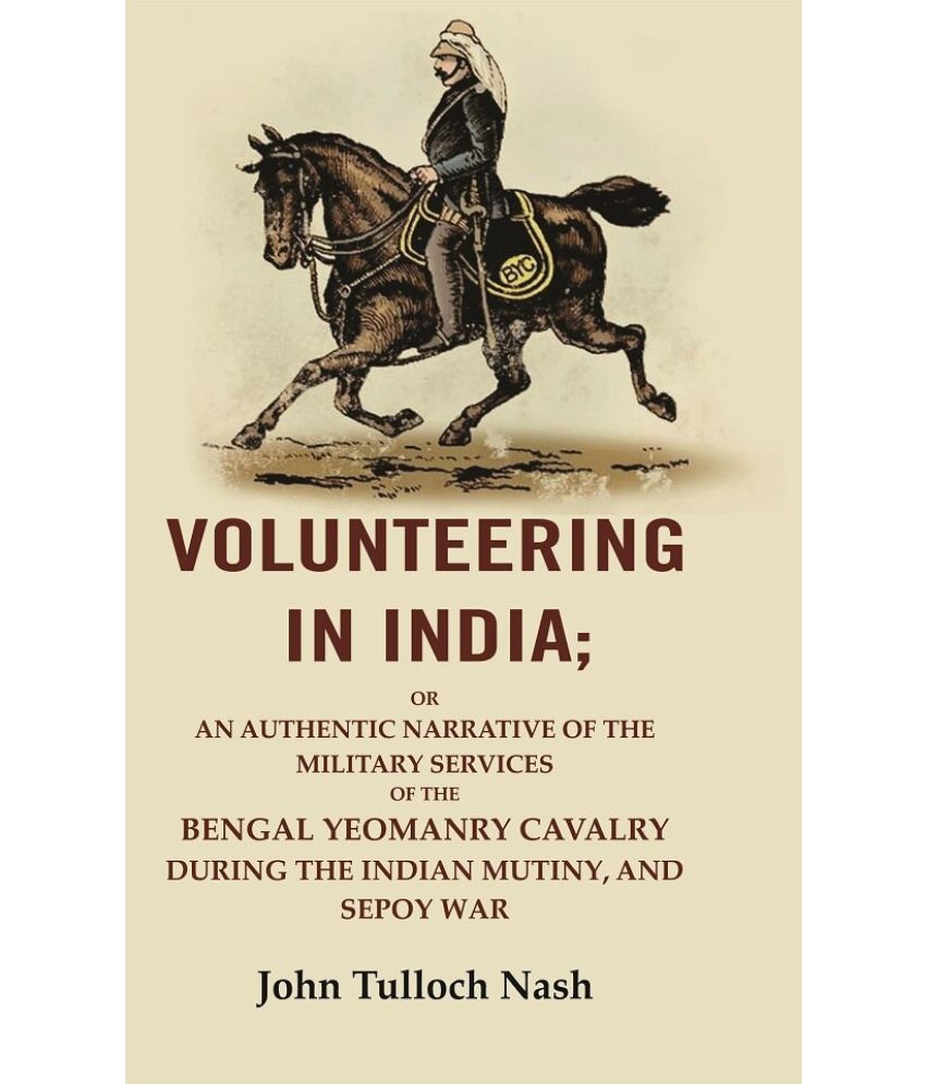     			Volunteering In India: Or An Authentic Narrative Of The Military Services Of The Bengal Yeomanry Cavalry During The Indian Mutiny