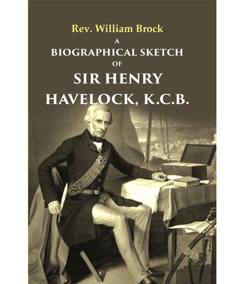     			A Biographical Sketch of Sir Henry Havelock, K.C.B.