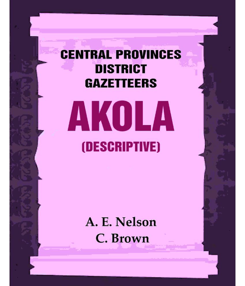     			Central Provinces District Gazetteers: Akola (Descriptive) 1st, Vol. A [Hardcover]