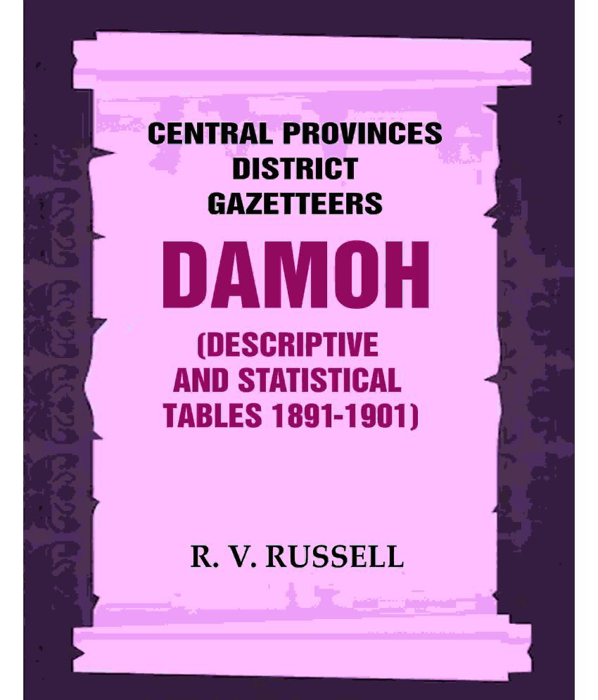     			Central Provinces District Gazetteers: Damoh (Descriptive and Statistical Tables 1891-1901) 11th, Vol. A & B