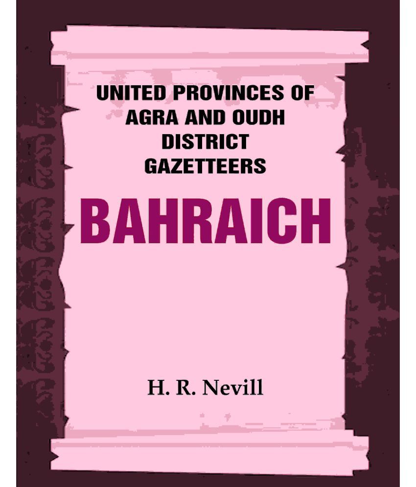     			United Provinces of Agra and Oudh District Gazetteers: Bahraich Vol. VI
