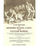 A Dictionary of Modern Slang, Cant, and Vulgar Words: Used at the Present Day in the Streets of London; the Universities of Oxford and