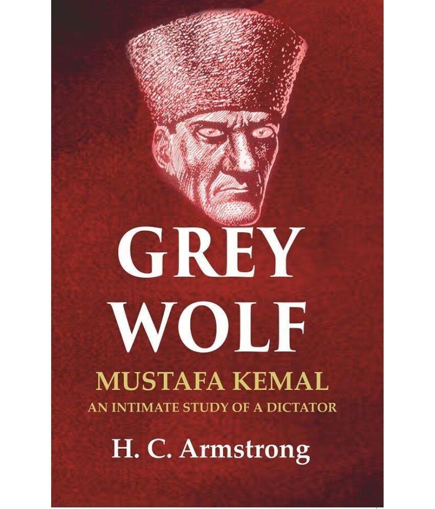     			Grey Wolf: Mustafa Kemal an Intimate Study of a Dictator