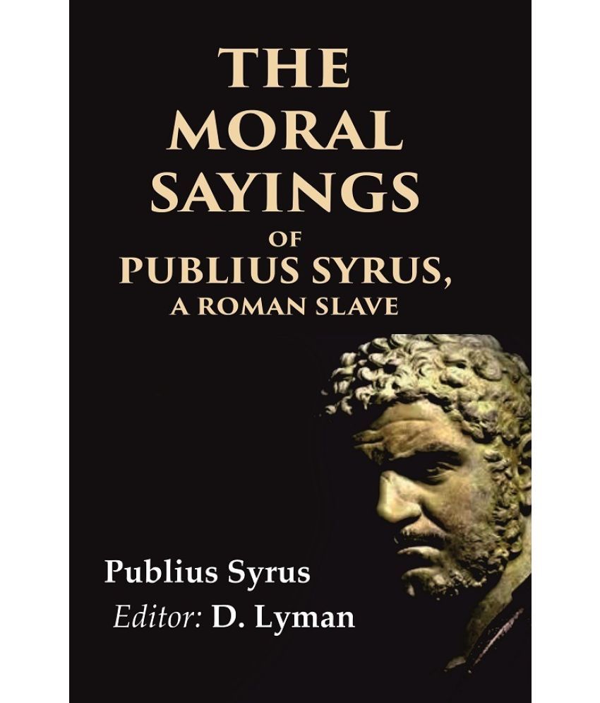     			The Moral Sayings of Publius Syrus, A Roman Slave: From the Latin [Hardcover]