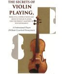 The Secrets of Violin Playing: Being Full Instructions and Hints to Violin Players, for the Perfect Mastery of the Instrument