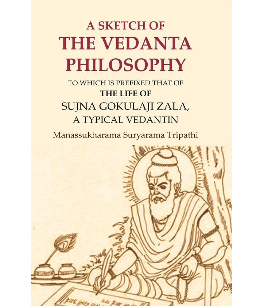     			A Sketch of the Vedanta Philosophy: To which is Prefixed that of the Life of Sujna Gokulaji Zala, A Typical Vedantin