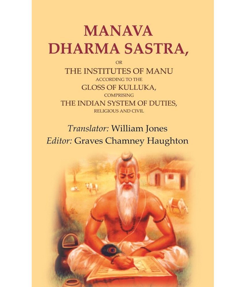     			Manava Dharma Sastra: Or the Institutes of Manu According to the Gloss of Kulluka, Comprising the Indian System of Duties, Religious