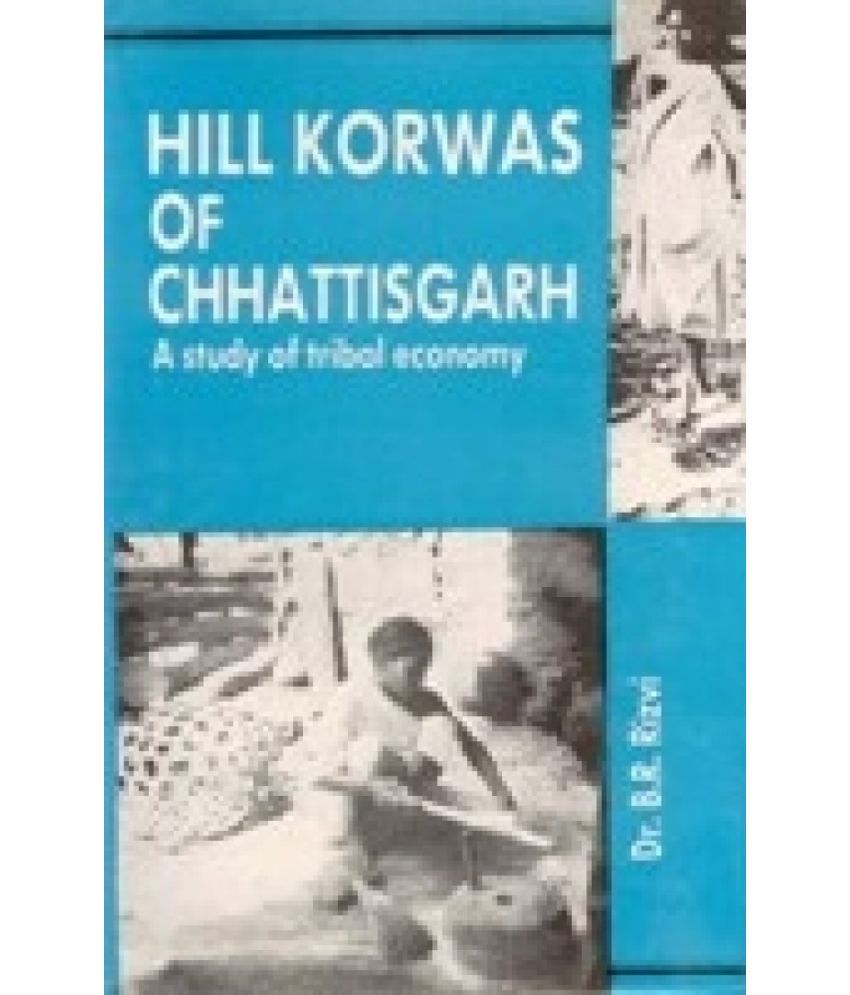     			Hill Korwas of Chhattisgarh: a Study of Tribal Economy