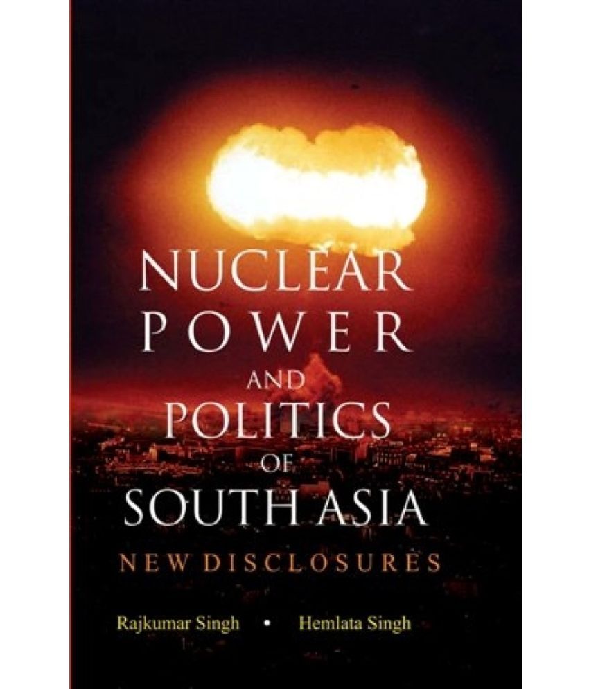     			Nuclear Power and Politics of South Asia: NEW DISCLOSURES