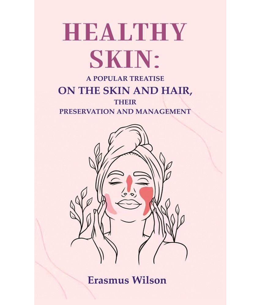     			Healthy skin: A Popular Treatise on the Skin and Hair, their Preservation and Management [Hardcover]