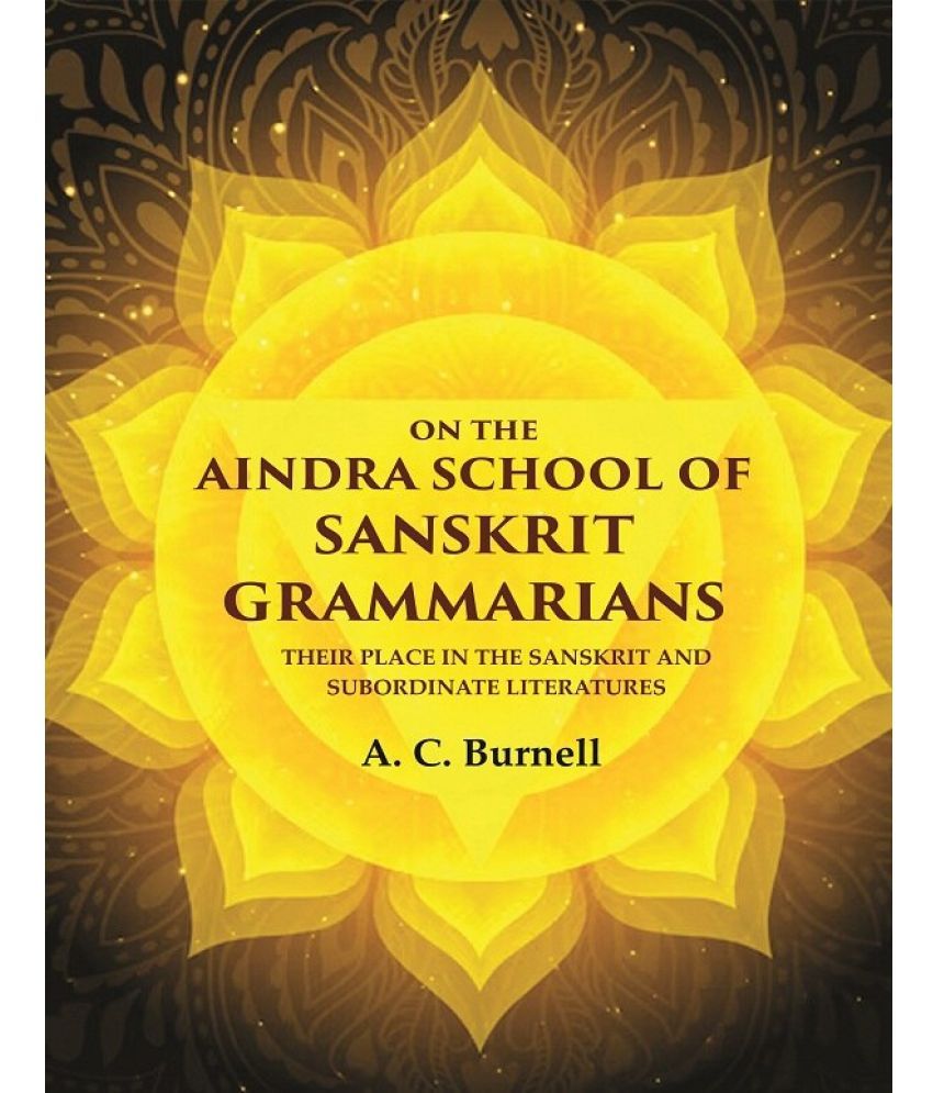     			On the Aindra School of Sanskrit Grammarians: Their Place in the Sanskrit and Subordinate Literatures