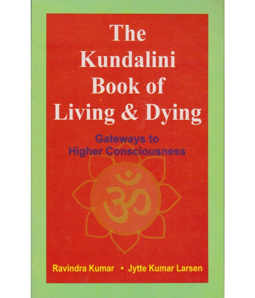     			THE KUNDALINI LIVING & DYING GATEWAYS TO HIGHER CONSCIOUSNESS