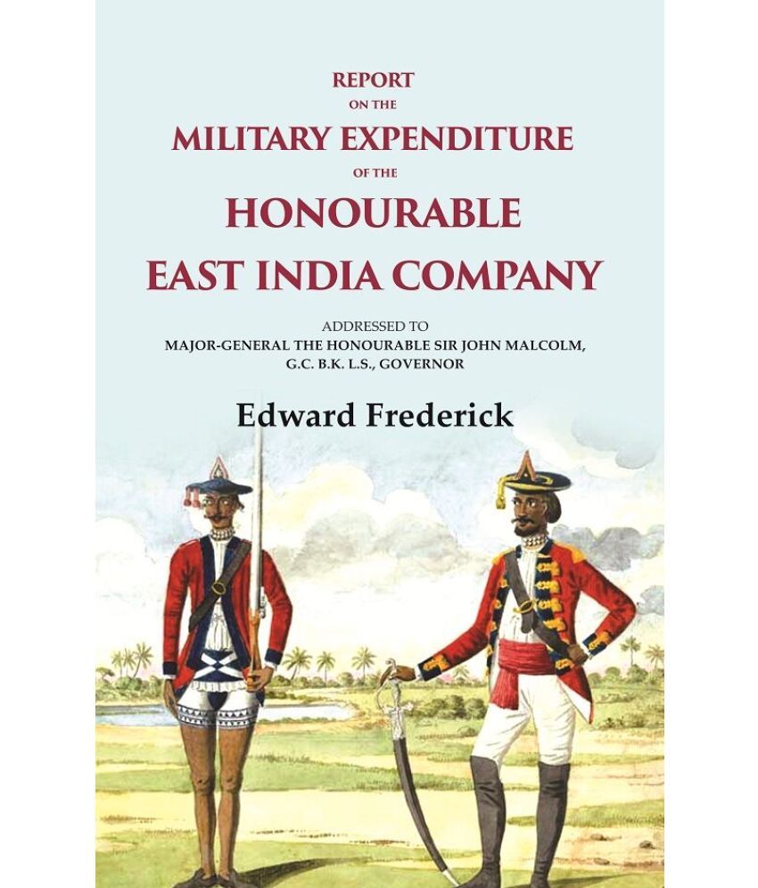     			Report on the Military Expenditure of The Honourable East India Company: Addressed to Major - General the Honourable Sir John Malcolm, [Hardcover]