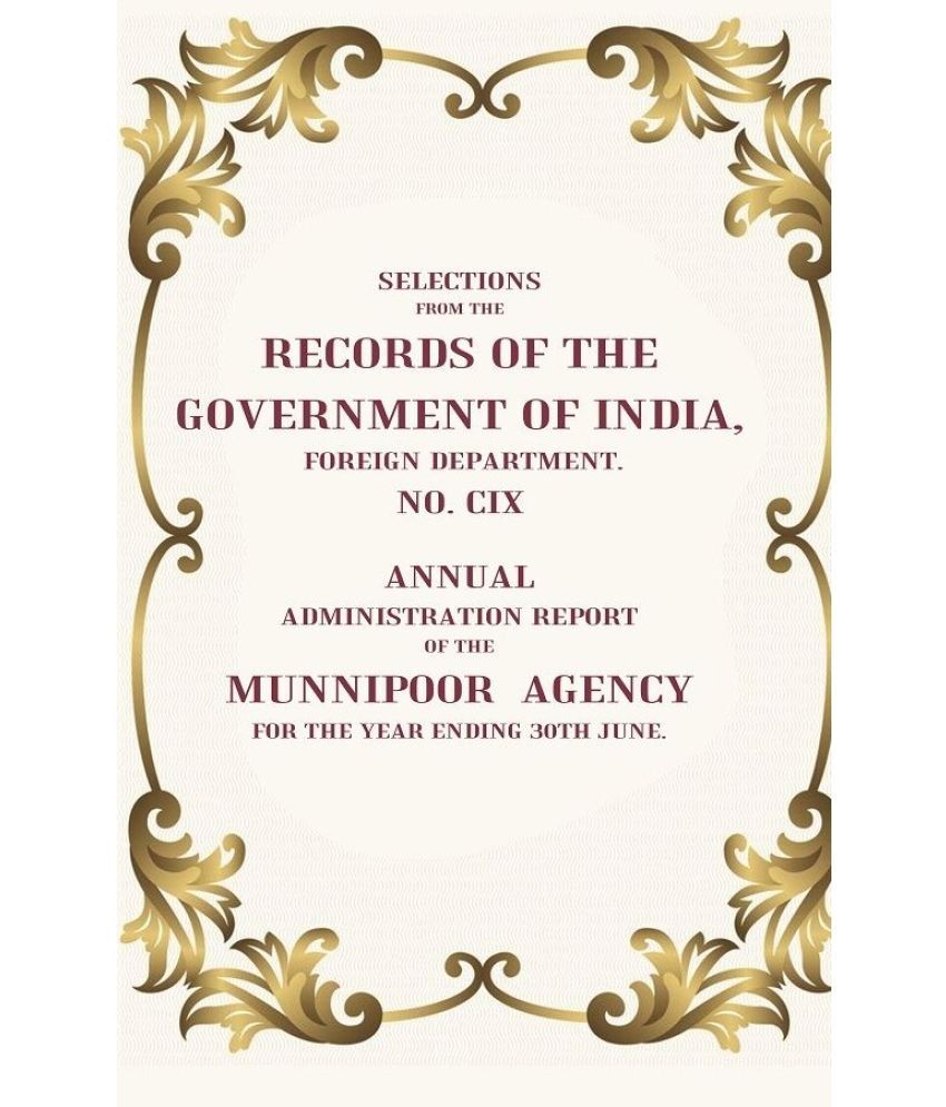     			Selections From The Records of the Government of India, Foreign Department. No. CIX: Annual Administration Report of the Munnipoor