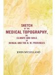 Sketch of the Medical Topography, or, Climate and Soils of Bengal and the N. W. Provinces