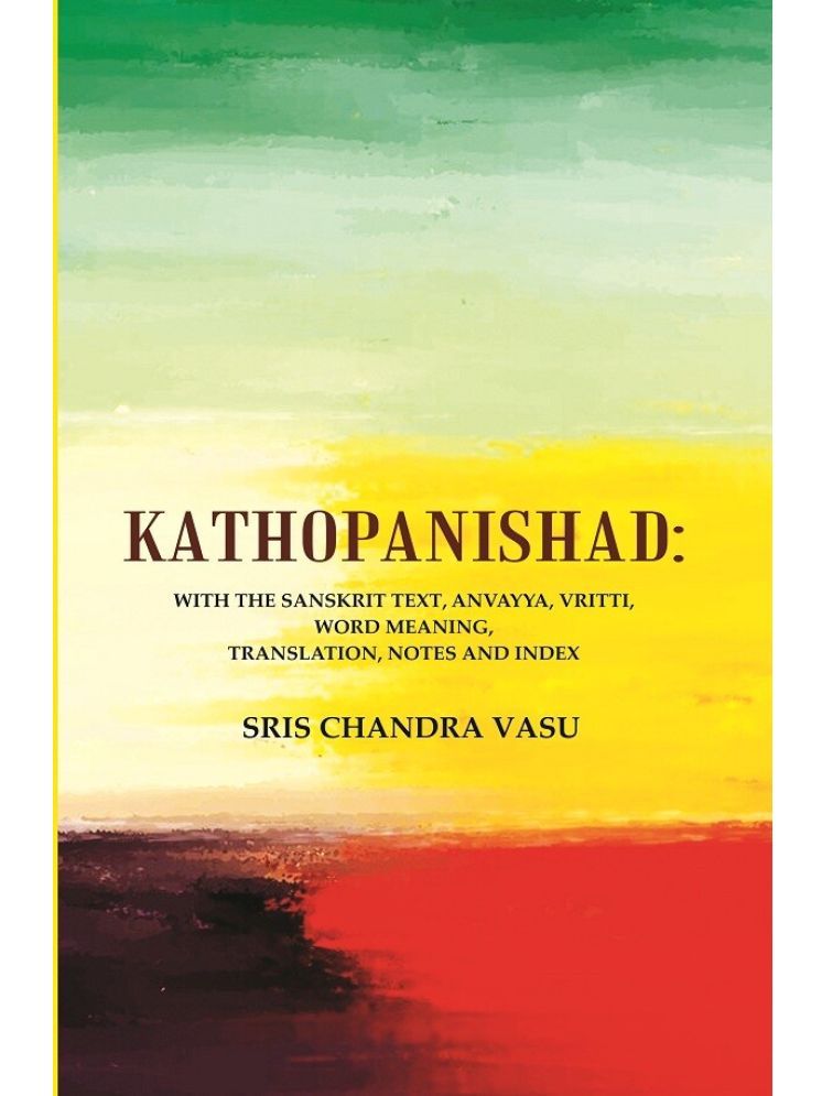     			Kathopanishad: With the Sanskrit Text, Anvayya, Vritti, Word Meaning, Translation, Notes and Index [Hardcover]