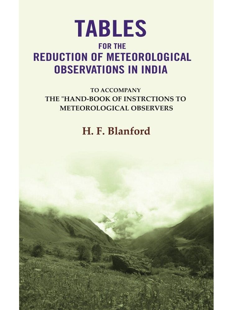     			Tables For The Reduction Of Meteorological Observations In India: To Accompany The "Hand-Book of Instrctions to Meteorological Observers [Hardcover]