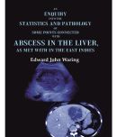 An Enquiry into the Statistics and Pathology of Some Points Connected with Abscess in the Liver, as Met with in the East Indies [Hardcover]