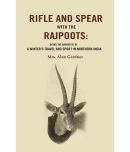 Rifle and Spear with the Rajpoots: Being the Narrative of a Winter's Travel and Sport in Northern India