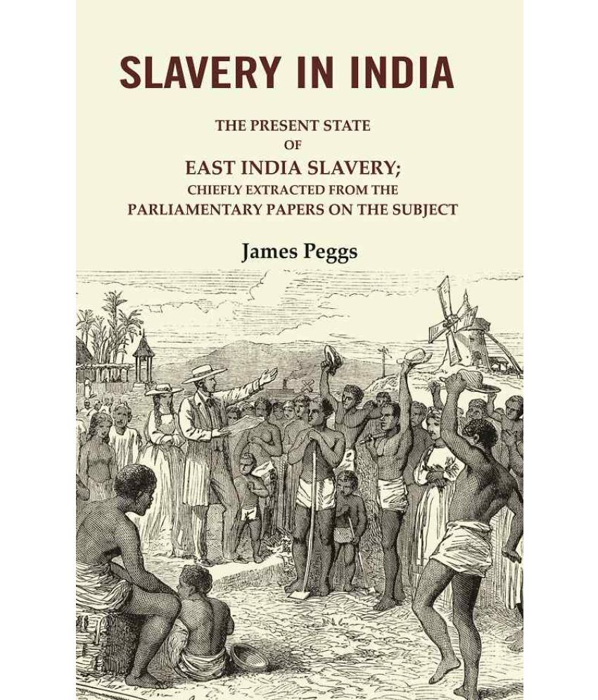     			Slavery in India: The Present State of East India Slavery; Chiefly Extracted from the Parliamentary Papers on the Subject [Hardcover]