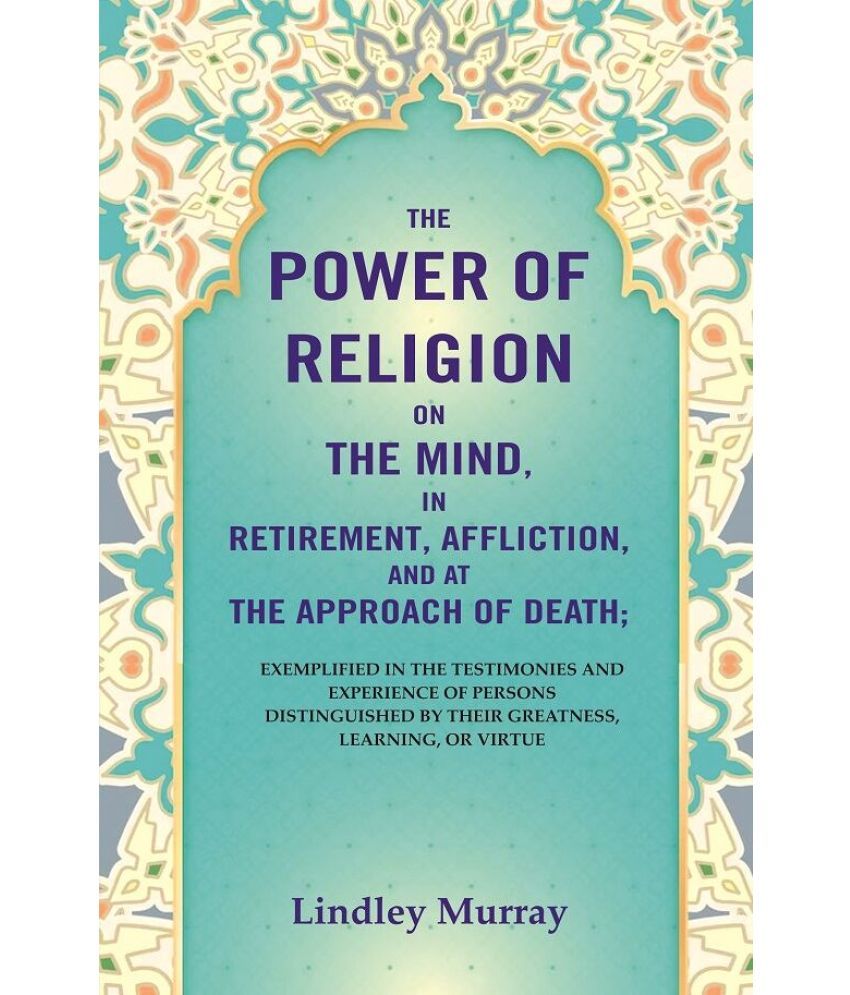     			The Power of Religion on the Mind, in Retirement, Affliction, and at the Approach of Death: Exemplified in the Testimonies and [Hardcover]