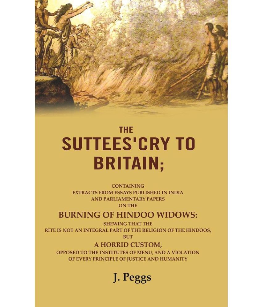     			The Suttees'cry to Britain: Containing Extracts from Essays Published in India and Parliamentary Papers on the Burning of Hindoo Widows:[Hardcover]