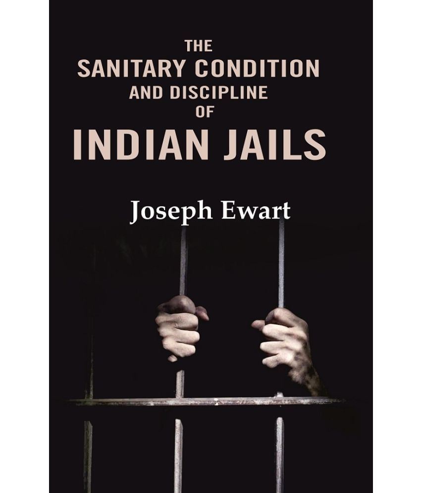     			The Sanitary Condition and Discipline of Indian Jails