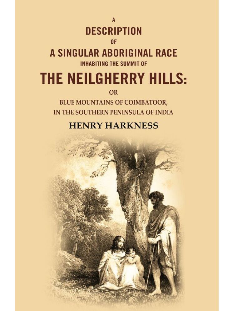     			A Description Of A Singular Aboriginal Race Inhabiting the Summit Of The Neilgherry Hills: Or Blue Mountains Of Coimbatoor, In The [Hardcover]