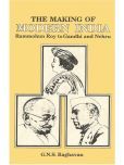 The Making of Modern India: Rammohun Roy to Gandhi and Nehru