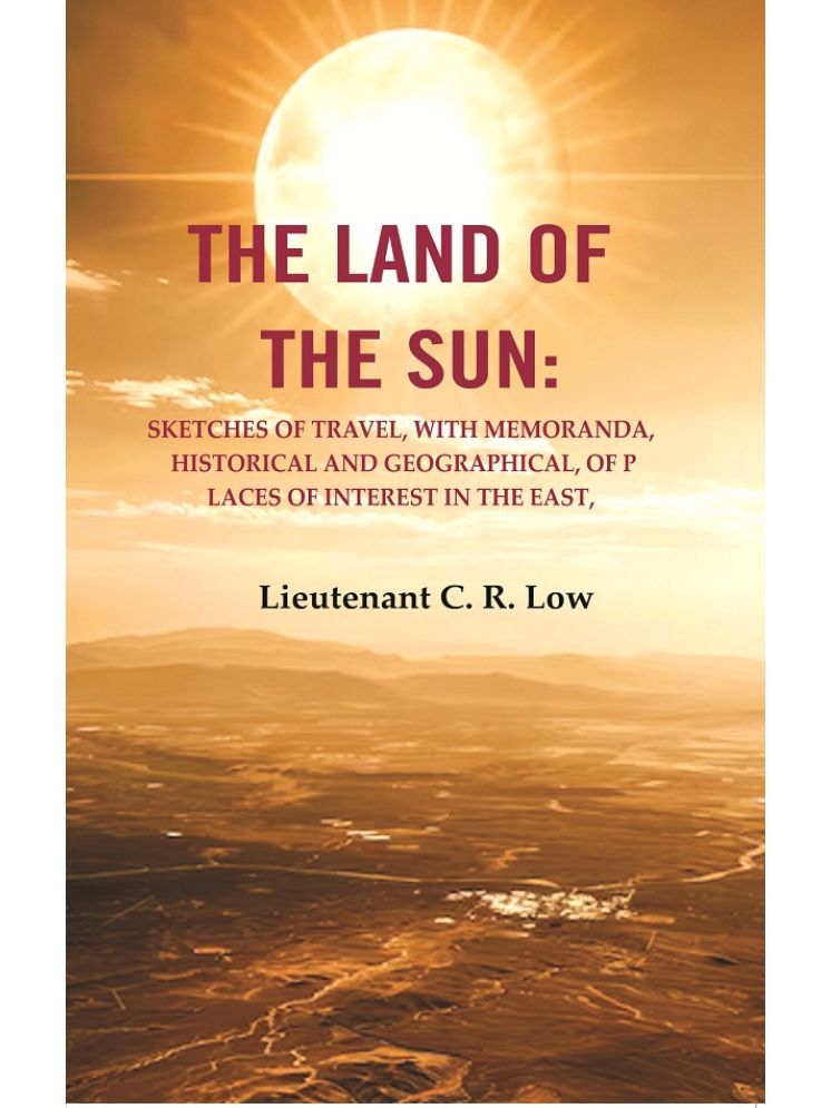     			The Land of the Sun: Sketches of Travel, with Memoranda, Historical and Geographical, of Places of Interest in the East