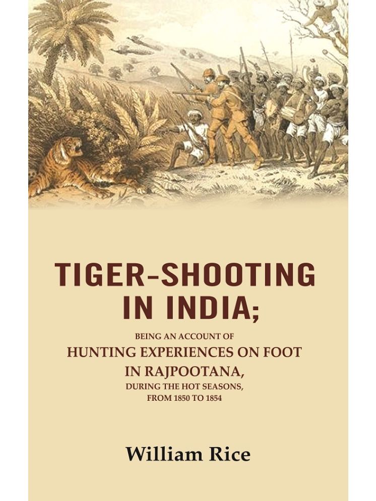     			Tiger-Shooting in India: Being an Account of Hunting Experiences on Foot in Rajpootana, During the Hot Seasons, from 1850 to 1854