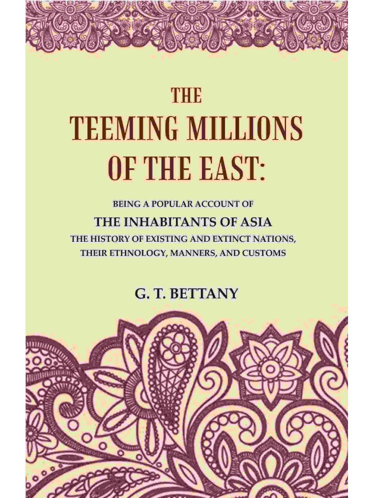     			The Teeming Millions of the East: Being a Popular Account of the Inhabitants of Asia the History of Existing and Extinct Nations [Hardcover]