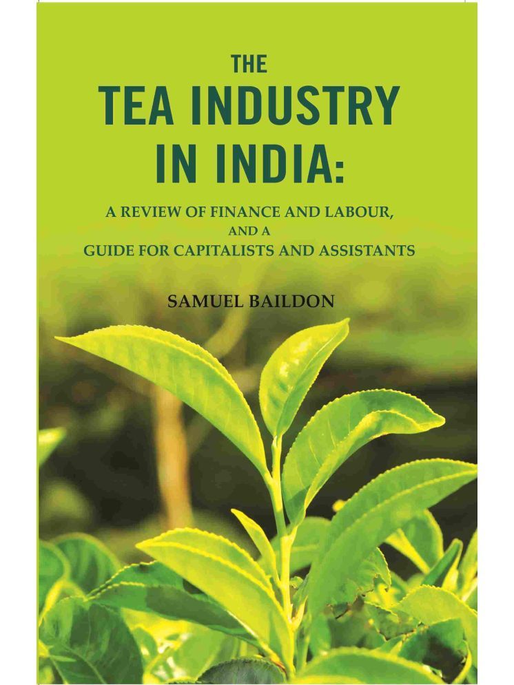     			The tea industry in India: a review of finance and labour, and a guide for capitalists and assistants