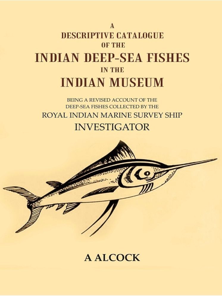     			A Descriptive Catalogue of the Indian Deep-Sea fishes in the Indian Museum: Being a revised account of the deep-sea fishes collected [Hardcover]