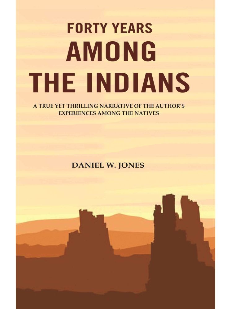     			Forty Years among the Indians: A True yet Thrilling Narrative of the Author's Experiences among the Natives