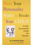 How Your Personality Makes Or Breaks Your Child - A Self Assessment Guide For Parents Paperback