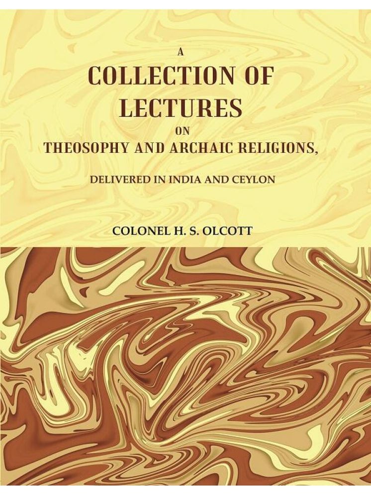     			A Collection of Lectures on Theosophy and Archaic Religions, : Delivered in India and Ceylon