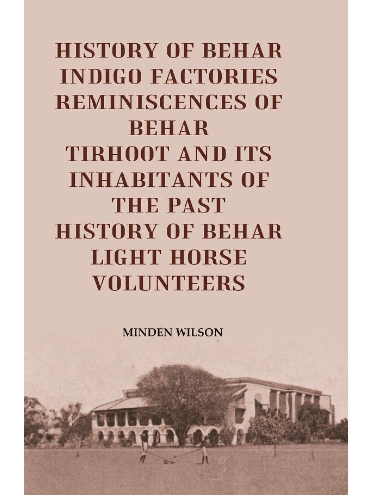     			History of Behar Indigo Factories Reminiscences of Behar Tirhoot and its Inhabitants of the Past History of Behar light horse volunteers [Hardcover]