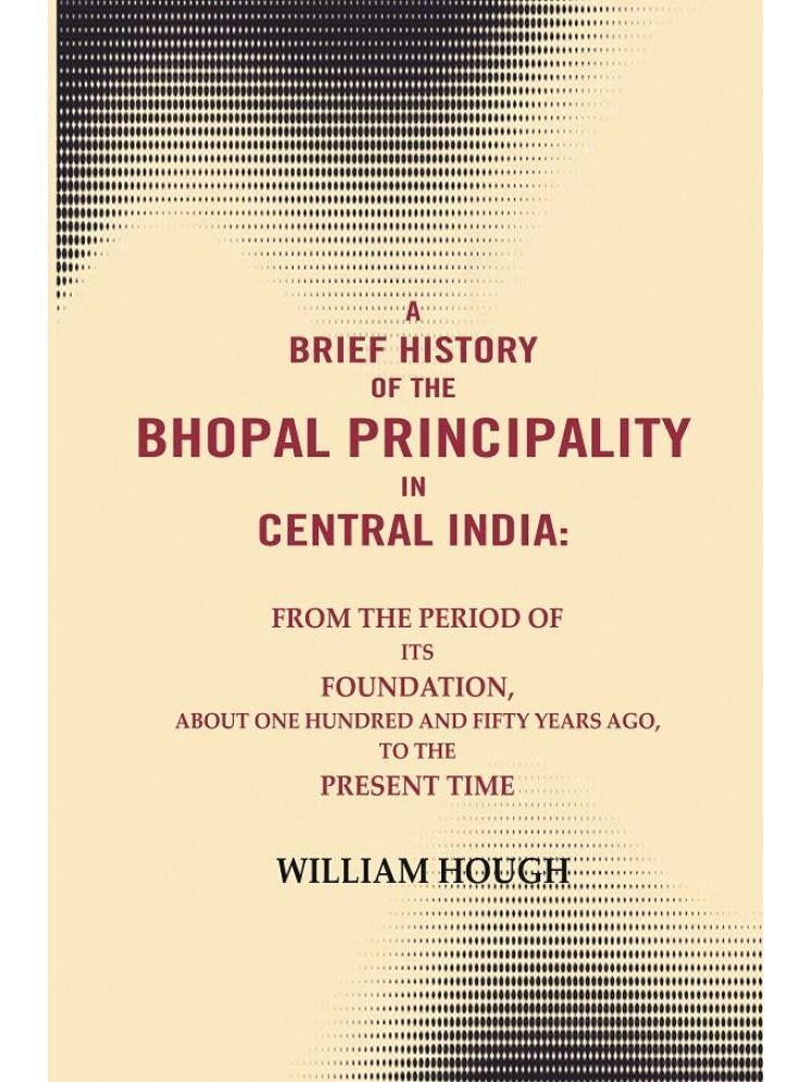     			A brief History of the Bhopal principality in Central India: From the period of its foundation, about one hundred and fifty years ago, [Hardcover]